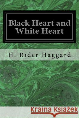 Black Heart and White Heart H. Rider Haggard 9781533067968