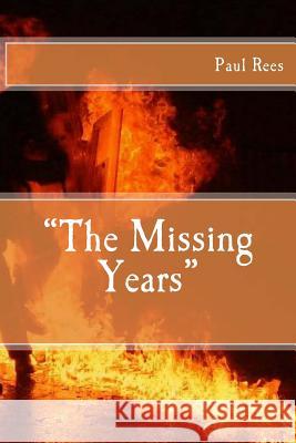 The Missing Years Paul Rees 9781533070180 Createspace Independent Publishing Platform