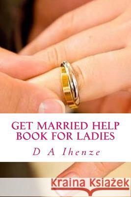 Get Married Help Book for Ladies D. a. Ihenze 9781533070913 Createspace Independent Publishing Platform