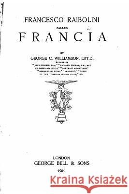 Francesco Raibolini called Francia Williamson, George C. 9781533071507