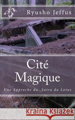 Cité Magique: Une Approche du Sutra du Lotus Jeffus, Ryusho 9781533072030 Createspace Independent Publishing Platform