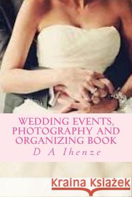 Wedding Events, Photography and Organizing Book D. a. Ihenze 9781533072368 Createspace Independent Publishing Platform