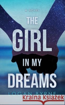 The Girl in my Dreams Byrne, Logan 9781533072566 Createspace Independent Publishing Platform