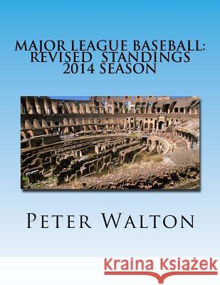 Major League Baseball: Revised Standings 2014 Season Peter Walton 9781533072634 Createspace Independent Publishing Platform