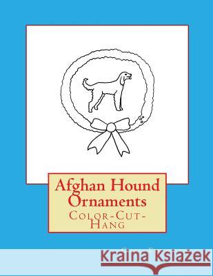 Afghan Hound Ornaments: Color-Cut-Hang Gail Forsyth 9781533072986 Createspace Independent Publishing Platform