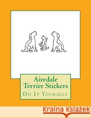 Airedale Terrier Stickers: Do It Yourself Gail Forsyth 9781533073082 Createspace Independent Publishing Platform