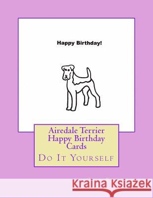 Airedale Terrier Happy Birthday Cards: Do It Yourself Gail Forsyth 9781533073167