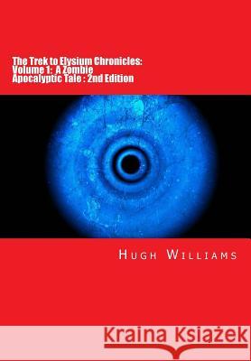 The Trek to Elysium Chronicles: Volume 1: 2nd Edition: A Zombie Apocalyptic Tale Hugh, Alders Williams 9781533073174