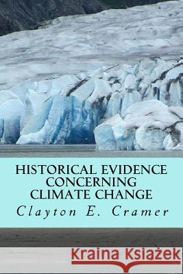 Historical Evidence Concerning Climate Change: Archaeological and Historical Evidence That Man Is Not the Cause Clayton E. Cramer 9781533073730