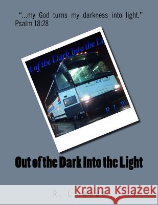 Out of the Dark Into the Light R. L. Wade 9781533073853 Createspace Independent Publishing Platform