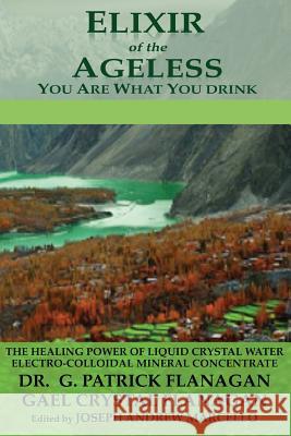 Elixir of the Ageless: You Are What You Drink Dr G. Patrick Flanagan Joseph Andrew Marcello 9781533074362 Createspace Independent Publishing Platform