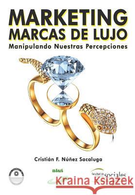 Marketing, Marcas de Lujo: Manipulando Nuestras Percepciones Cristian F. Nune Jose Antonio Alia 9781533074560 Createspace Independent Publishing Platform