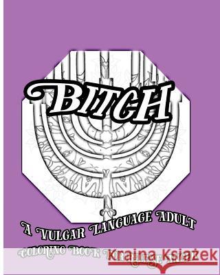 Bitch: A Vulgar Language Adult Coloring Book For Release Anger Nozaz, S. B. 9781533074966 Createspace Independent Publishing Platform
