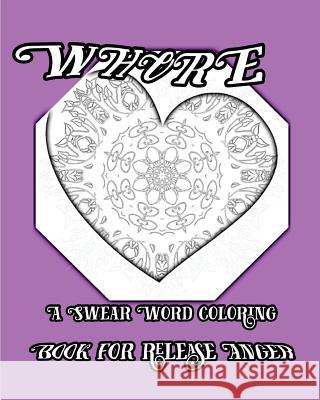 Whore: A Swear Word Coloring Book for Release Anger S. B. Nozaz 9781533075161 Createspace Independent Publishing Platform