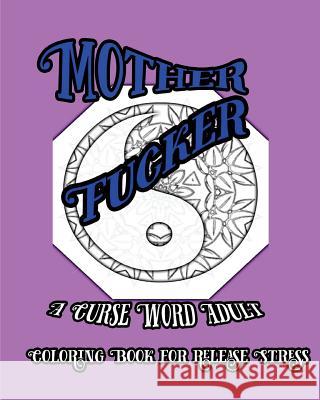 Mother Fucker: A Curse Word Adult Coloring Book For Release Stress Nozaz, S. B. 9781533075338 Createspace Independent Publishing Platform