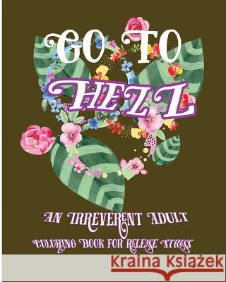 Go To Hell: An Irreverent Adult Coloring Book For Release Stress Nozaz, S. B. 9781533075666 Createspace Independent Publishing Platform