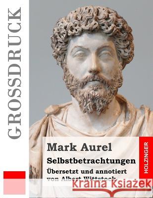 Selbstbetrachtungen (Großdruck): Übersetzt und annotiert von Albert Wittstock Wittstock, Albert 9781533077035 Createspace Independent Publishing Platform