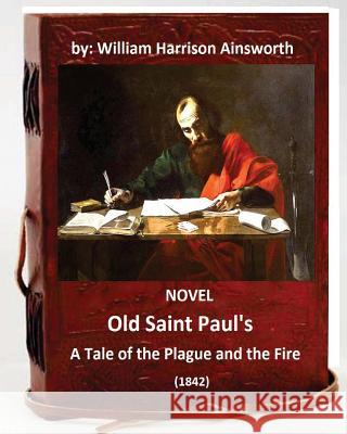 Old Saint Paul's: a tale of the plague and the fire. (1842) NOVEL Ainsworth, William Harrison 9781533077202 Createspace Independent Publishing Platform