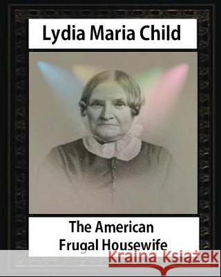 The American Frugal Housewife, by MRS.Childs and Samuel Williams(engraver): Samuel Williams (1788-1853) was an English draughtsman and wood engraver. Williams, Samuel 9781533077301 Createspace Independent Publishing Platform