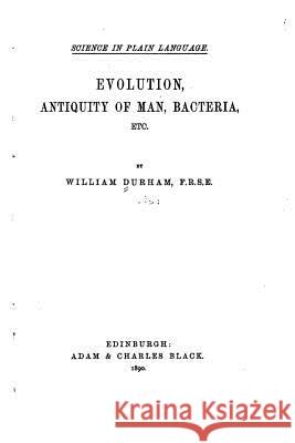 Evolution, Antiquity of Man, Bacteria, Etc William Durham 9781533077738 Createspace Independent Publishing Platform