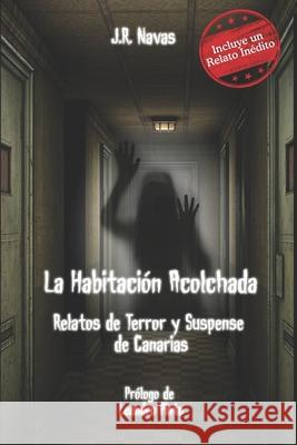 La Habitacion Acolchada: Relatos de Terror y Suspense de Canarias J. R. Navas 9781533077936 Createspace Independent Publishing Platform