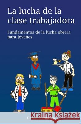 La lucha de la clase trabajadora: Fundamentos de la lucha obrera para jóvenes Marmolejo, Daniel 9781533078797 Createspace Independent Publishing Platform