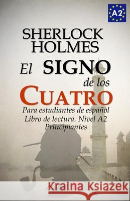 El signo de los cuatro para estudiantes de español. Libro de lectura Nivel A2. Principiantes: The sign of the four for Spanish learners. Spanish Reade Bravo, J. a. 9781533078834 Createspace Independent Publishing Platform