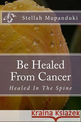 Be Healed from Cancer Stellah Mupanduki 9781533079152 Createspace Independent Publishing Platform