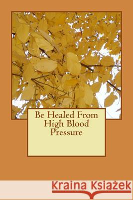 Be Healed from High Blood Pressure Stellah Mupanduki 9781533079763 Createspace Independent Publishing Platform