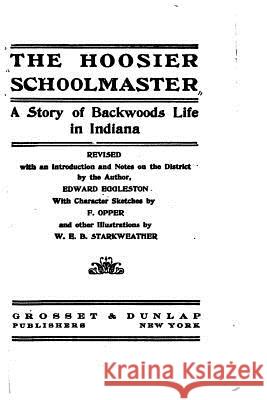 The Hoosier School-master, A Story of Backwoods Life in Indiana Eggleston, Edward 9781533080103 Createspace Independent Publishing Platform