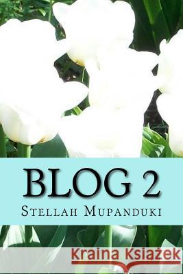 Blog 2: Blogging of a Healing Blogger in the Name of Jesus Christ Stellah Mupanduki 9781533080172 Createspace Independent Publishing Platform