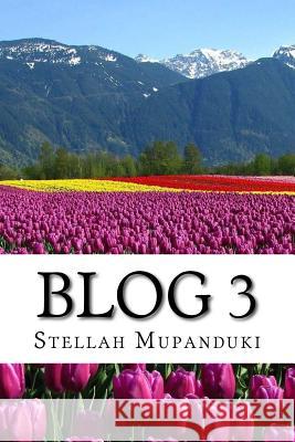 Blog 3: Blogging of a Healing Blogger in the Name of Jesus Christ Stellah Mupanduki 9781533080196 Createspace Independent Publishing Platform