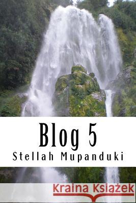 Blog 5: Blogging of a Healing Blogger in the Name of Jesus Christ Stellah Mupanduki 9781533080226 Createspace Independent Publishing Platform