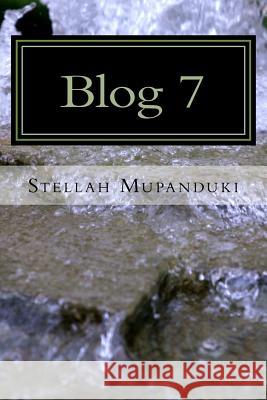 Blog 7: Blogging of a Healing Blogger in the Name of Jesus Christ Stellah Mupanduki 9781533080264 Createspace Independent Publishing Platform