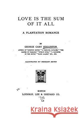 Love is the Sum of it All, A Plantation Romance Eggleston, George Cary 9781533080370 Createspace Independent Publishing Platform