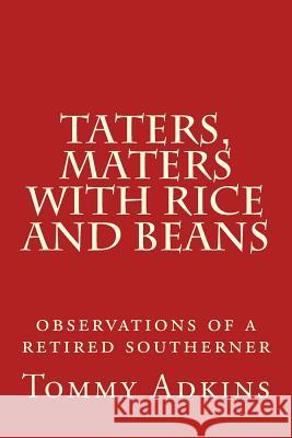 Taters, Maters with Rice and Beans: observations of a retired southerner Adkins, Tommy 9781533080424 Createspace Independent Publishing Platform