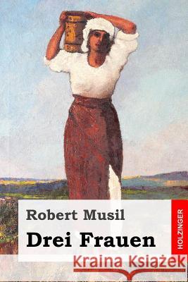 Drei Frauen: Grigia. Die Portugiesin. Tonka. Robert Musil 9781533080981