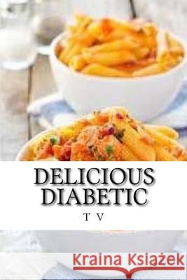 Delicious Diabetic: Over 500 Yummy Recipes T. O. V 9781533081322 Createspace Independent Publishing Platform