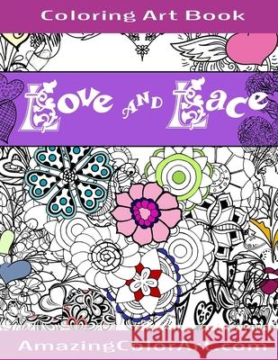 Love and Lace Coloring Art Book: Coloring Book for Adults Featuring Designs of Romance, Hearts & Love (Amazing Color Art) Michelle a. Brubaker 9781533081643 Createspace Independent Publishing Platform