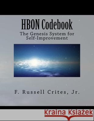 The Genesis System for Self-Improvement: HBON Codebook Crites, Jr. F. Russell 9781533081872 Createspace Independent Publishing Platform