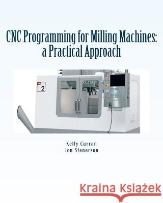 CNC Programming for Milling Machines: a Practical Approach Stenerson, Jon 9781533082428 Createspace Independent Publishing Platform