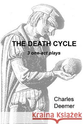 The Death Cycle: 3 one act plays Deemer, Charles 9781533082473 Createspace Independent Publishing Platform