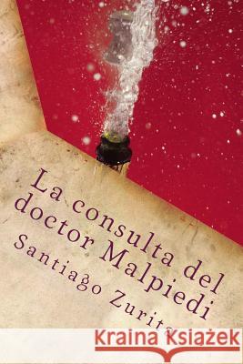 La consulta del doctor Malpiedi: La consulta del doctor Malpiedi Zurita, Santiago Juan 9781533082886