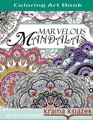 Marvelous Mandalas Coloring Art Book: Coloring Book for Adults Featuring Beautiful Mandala Designs and Illustrations (Amazing Color Art) Color Art, Amazing 9781533083265