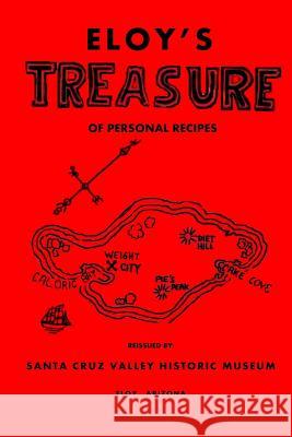 ELOY'S Treasure: Of Personal Recipes Eloy Parent Teachers Association Santa Cruz Valley Historic Museum 9781533083586 Createspace Independent Publishing Platform