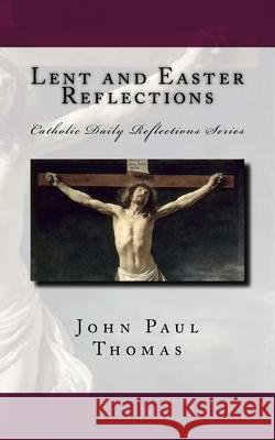 Lent and Easter Reflections John Paul Thomas 9781533083715 Createspace Independent Publishing Platform