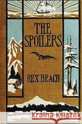 The Spoilers. Rex Beach 9781533087454 Createspace Independent Publishing Platform