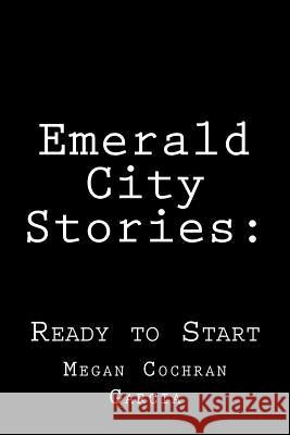 Emerald City Stories: : Ready to Start Cochran Garcia, Megan 9781533088048