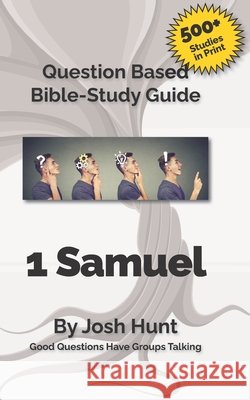 Question Based Bible Study Guide -- 1 Samuel: Good Questions Have Groups Talking Josh Hunt 9781533088833