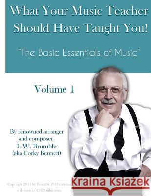 What Your Music Teacher Should Have Taught You, Volume 1 Leighton W. Brumble 9781533089267 Createspace Independent Publishing Platform